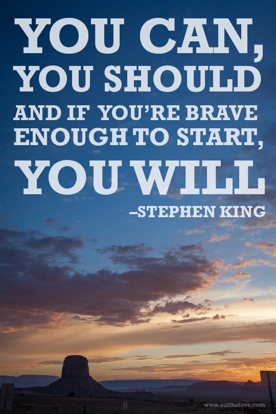 You can, you should and if you're brave enough to start, you will. Inspirational quote by Stephen King.