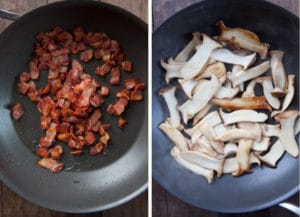 Cook the bacon, drain, then cook the mushrooms.