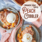 Two shallow bowls of peach cobbler with scoops of vanilla ice cream on top. The remaining cobbler is in a baking dish next to the bowls. The type on the image says cinnamon sugar topped peach cobbler.
